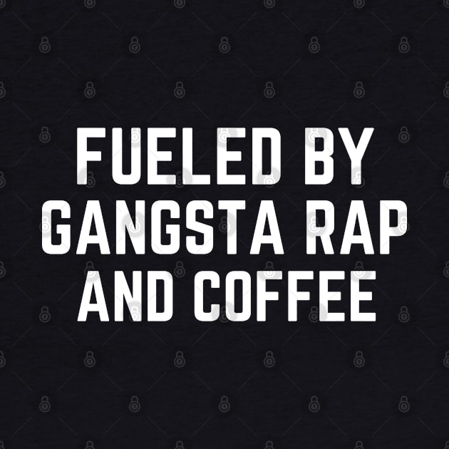 Fueled by Gangsta Rap and Coffee by AniTeeCreation